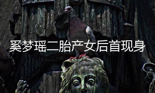 胎产女后奚梦会所瑶二医院月子前往乘车离开首现身